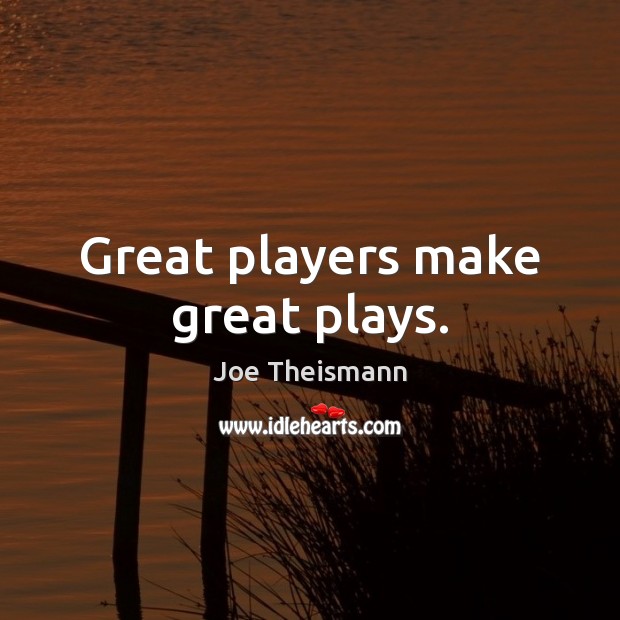 Great players make great plays. Joe Theismann Picture Quote