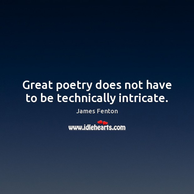 Great poetry does not have to be technically intricate. James Fenton Picture Quote