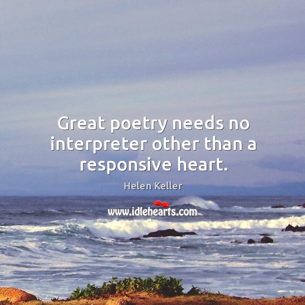 Great poetry needs no interpreter other than a responsive heart. Image