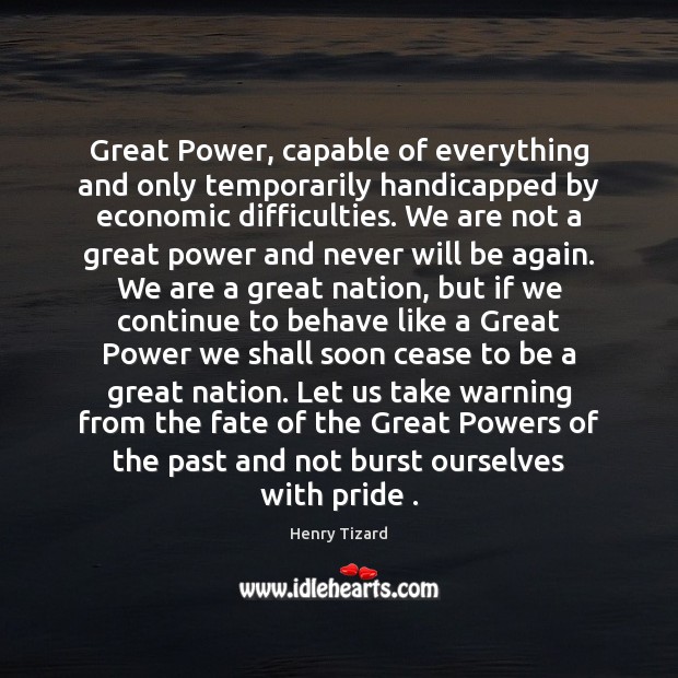 Great Power, capable of everything and only temporarily handicapped by economic difficulties. Henry Tizard Picture Quote