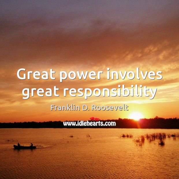 Great power involves great responsibility Franklin D. Roosevelt Picture Quote