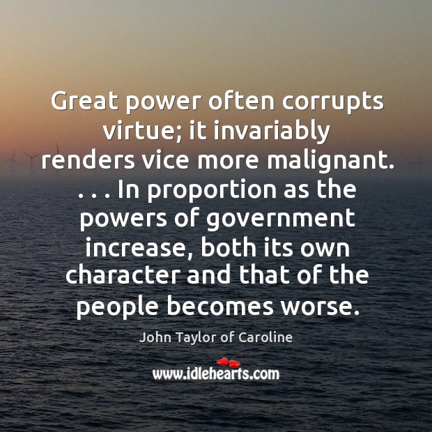 Great power often corrupts virtue; it invariably renders vice more malignant. . . . In Image