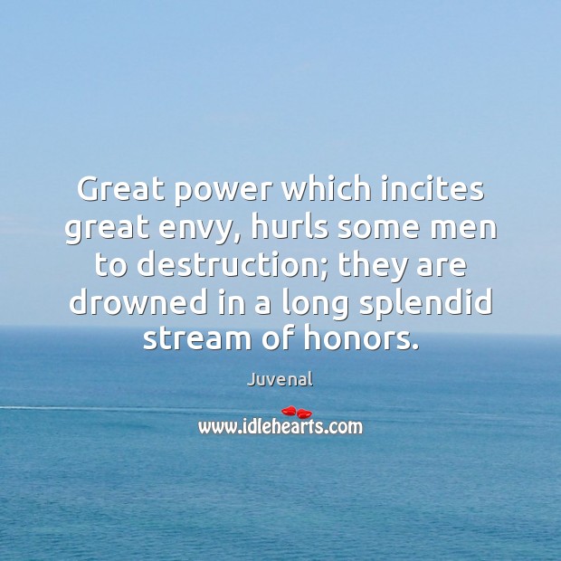 Great power which incites great envy, hurls some men to destruction; they Juvenal Picture Quote
