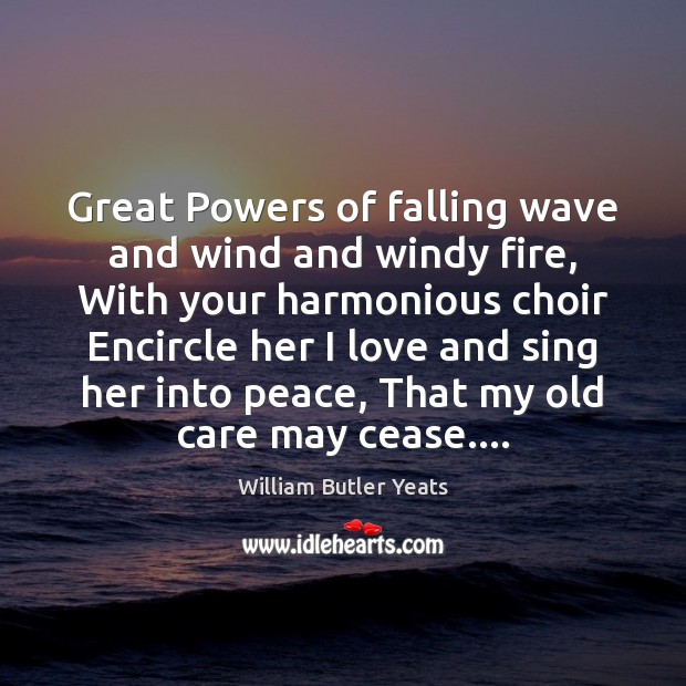 Great Powers of falling wave and wind and windy fire, With your Image
