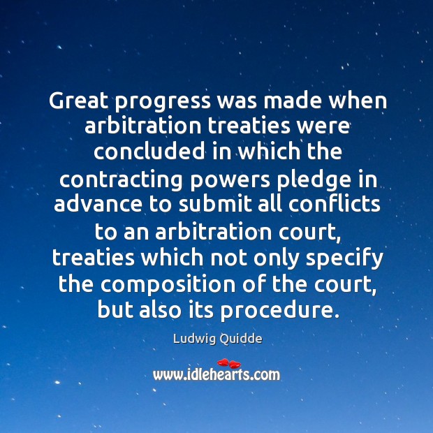 Great progress was made when arbitration treaties were concluded in which the contracting Progress Quotes Image