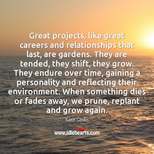 Great projects, like great careers and relationships that last, are gardens. They Seth Godin Picture Quote