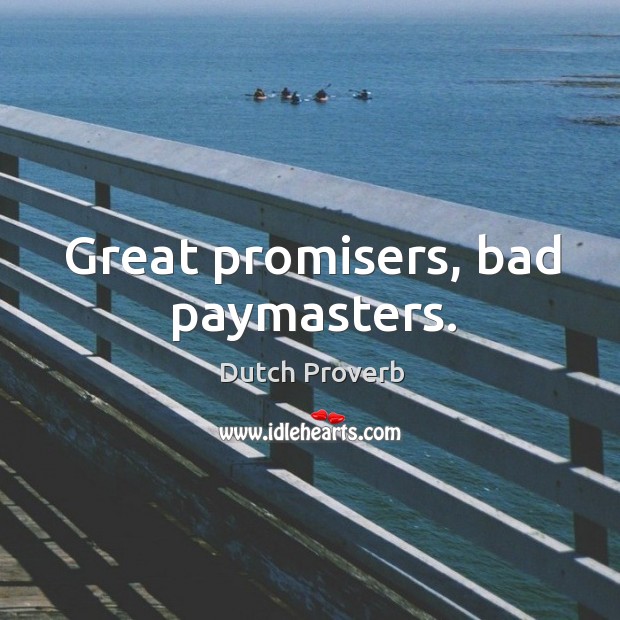 Great promisers, bad paymasters. Dutch Proverbs Image