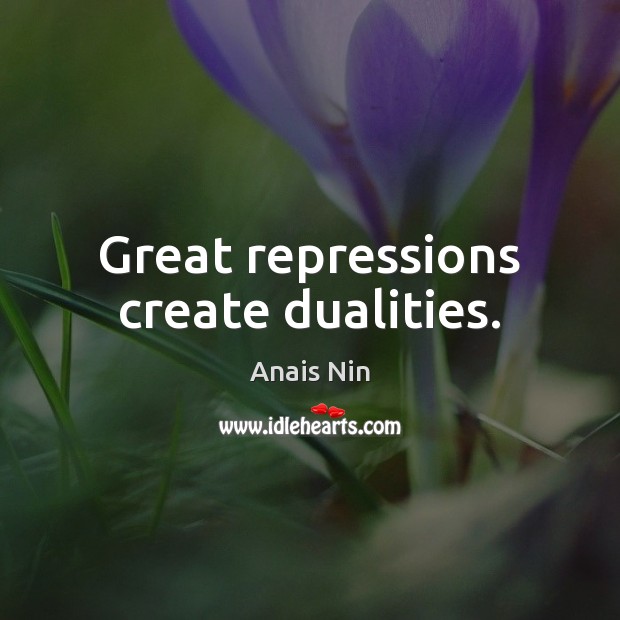 Great repressions create dualities. Anais Nin Picture Quote