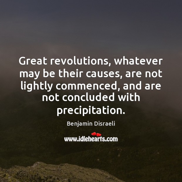 Great revolutions, whatever may be their causes, are not lightly commenced, and Image