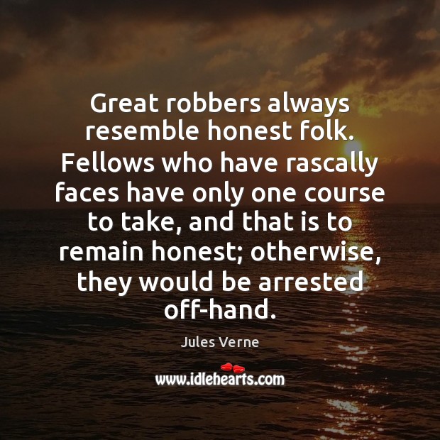 Great robbers always resemble honest folk. Fellows who have rascally faces have Jules Verne Picture Quote