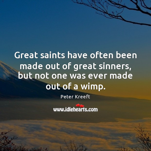 Great saints have often been made out of great sinners, but not Peter Kreeft Picture Quote