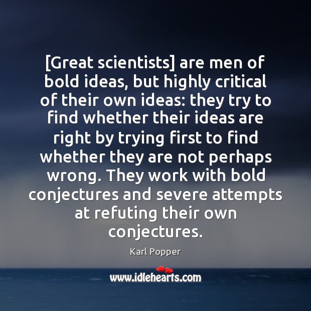 [Great scientists] are men of bold ideas, but highly critical of their Karl Popper Picture Quote