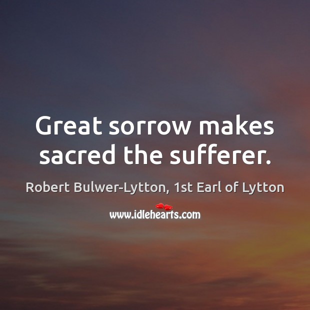 Great sorrow makes sacred the sufferer. Image