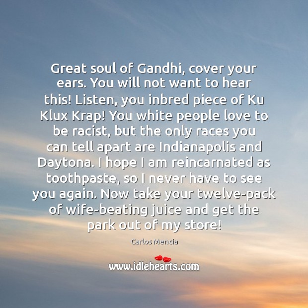 Great soul of Gandhi, cover your ears. You will not want to 