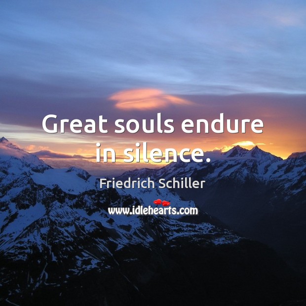 Great souls endure in silence. Friedrich Schiller Picture Quote