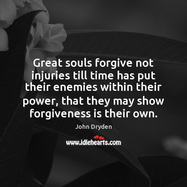 Great souls forgive not injuries till time has put their enemies within John Dryden Picture Quote