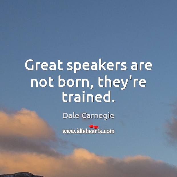 Great speakers are not born, they’re trained. Dale Carnegie Picture Quote