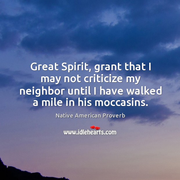 Great spirit, grant that I may not criticize my neighbor Native American Proverbs Image