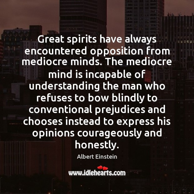 Great spirits have always encountered opposition from mediocre minds. The mediocre mind Image