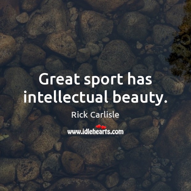 Great sport has intellectual beauty. Rick Carlisle Picture Quote