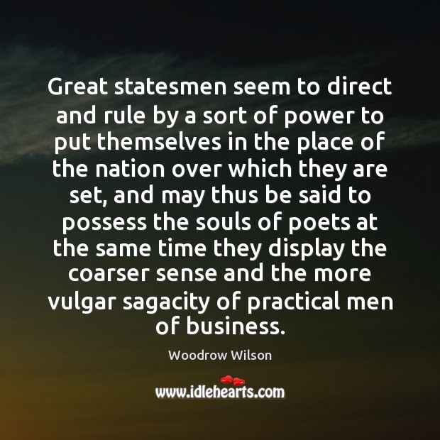 Great statesmen seem to direct and rule by a sort of power Woodrow Wilson Picture Quote