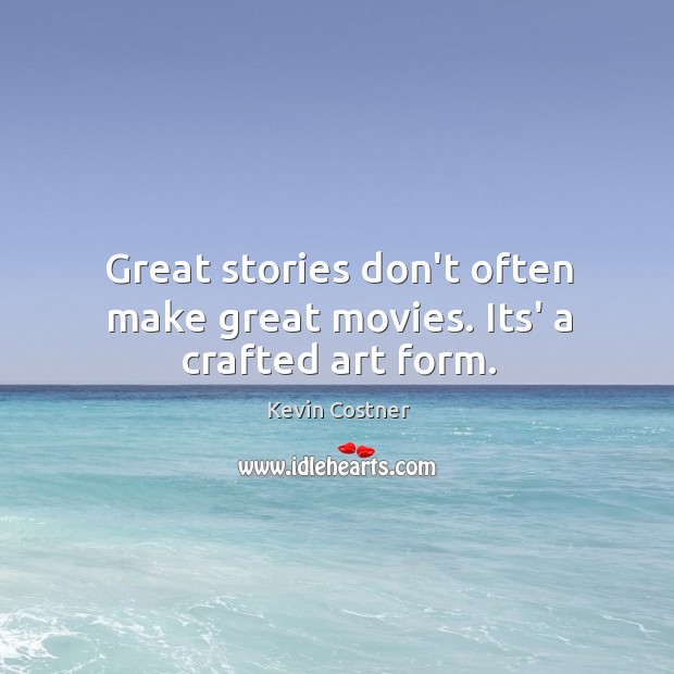 Great stories don’t often make great movies. Its’ a crafted art form. Kevin Costner Picture Quote