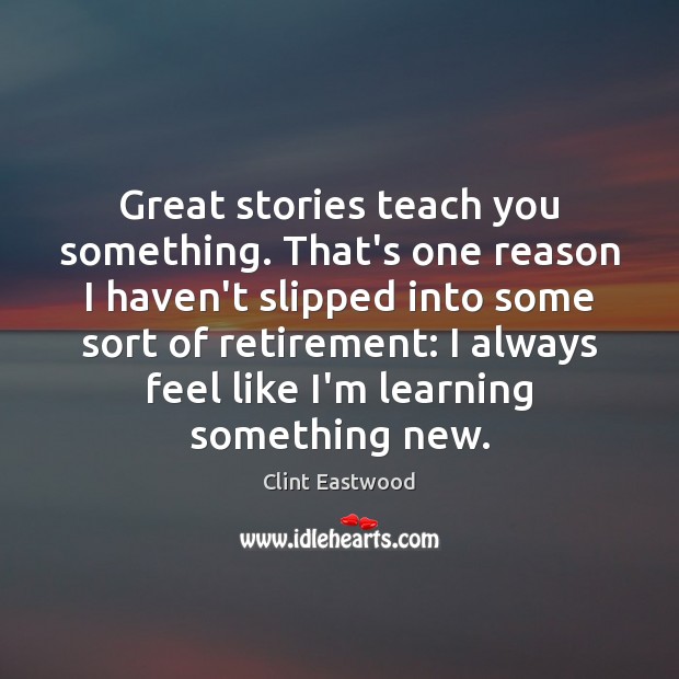 Great stories teach you something. That’s one reason I haven’t slipped into Clint Eastwood Picture Quote