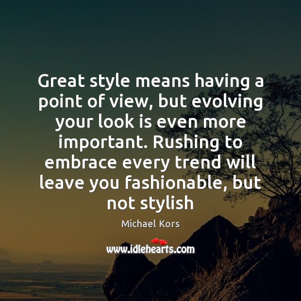 Great style means having a point of view, but evolving your look Michael Kors Picture Quote