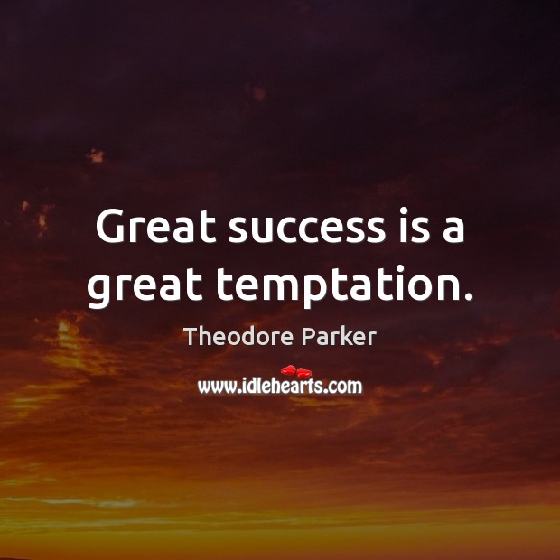 Great success is a great temptation. Theodore Parker Picture Quote