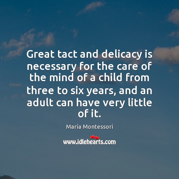 Great tact and delicacy is necessary for the care of the mind Maria Montessori Picture Quote