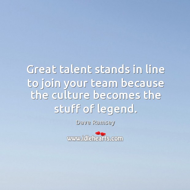Great talent stands in line to join your team because the culture Dave Ramsey Picture Quote