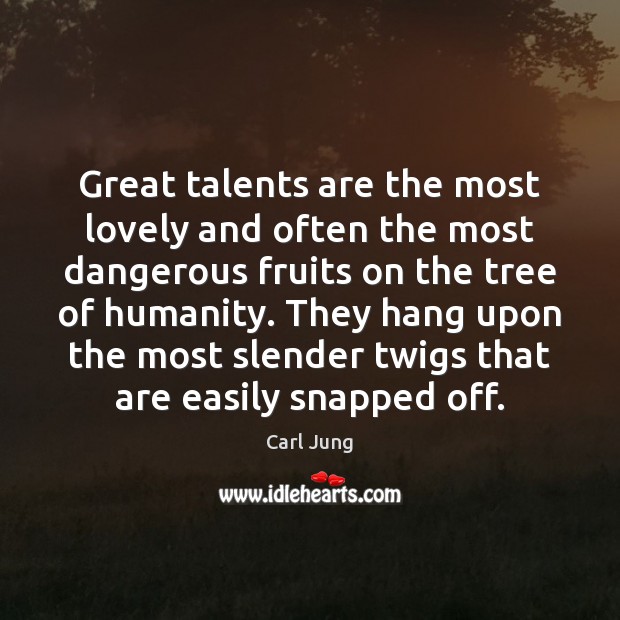 Great talents are the most lovely and often the most dangerous fruits Carl Jung Picture Quote