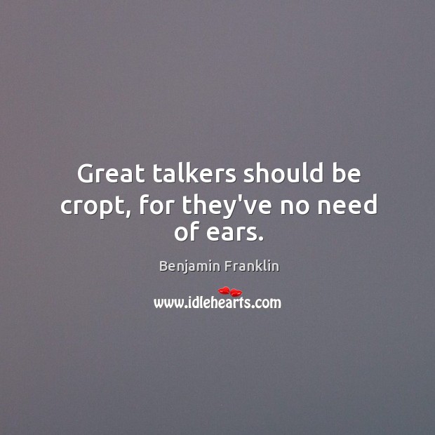 Great talkers should be cropt, for they’ve no need of ears. Image