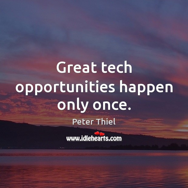 Great tech opportunities happen only once. Peter Thiel Picture Quote