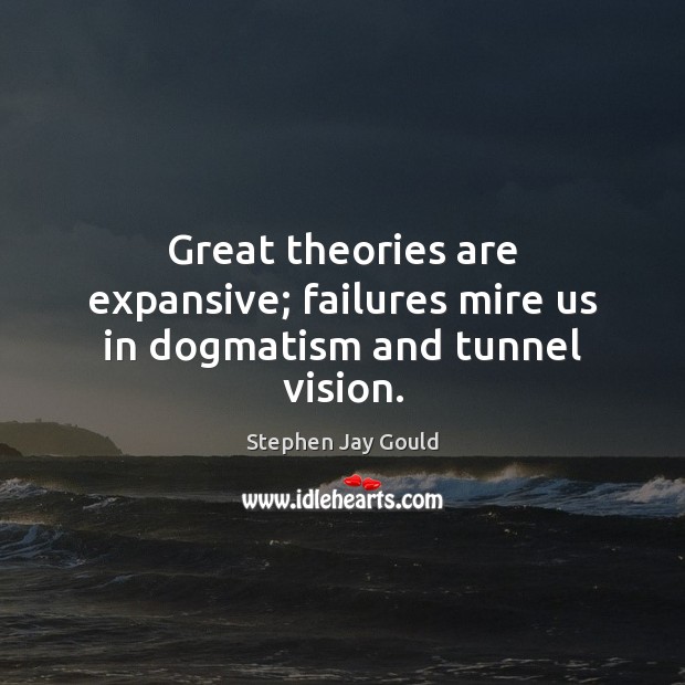 Great theories are expansive; failures mire us in dogmatism and tunnel vision. Stephen Jay Gould Picture Quote