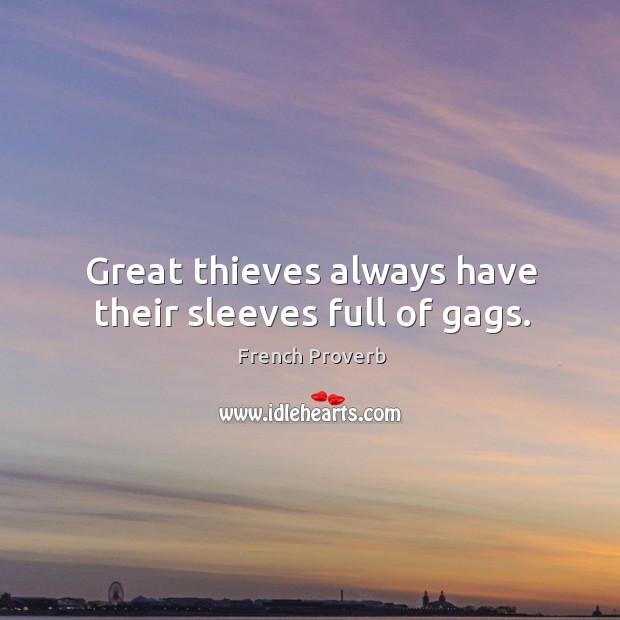 Great thieves always have their sleeves full of gags. French Proverbs Image