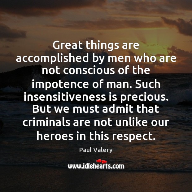 Great things are accomplished by men who are not conscious of the Paul Valery Picture Quote