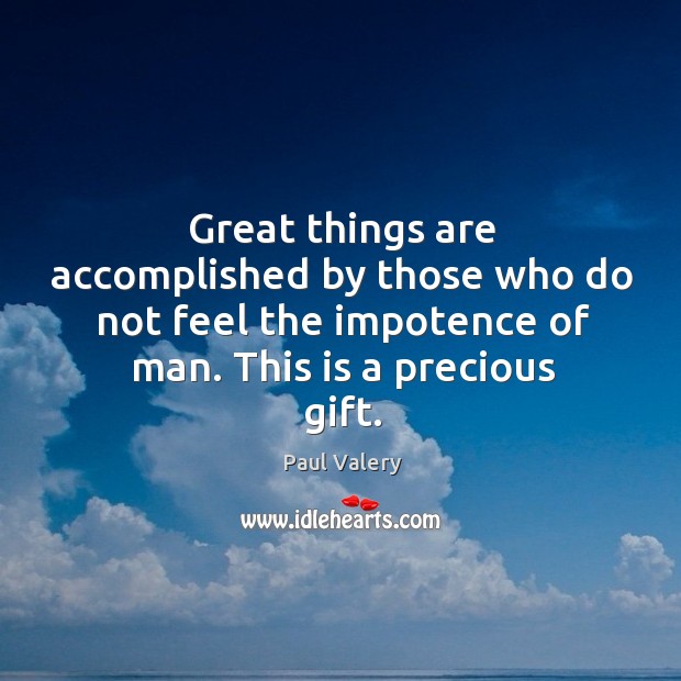 Great things are accomplished by those who do not feel the impotence Paul Valery Picture Quote