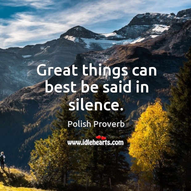 Great things can best be said in silence. Polish Proverbs Image