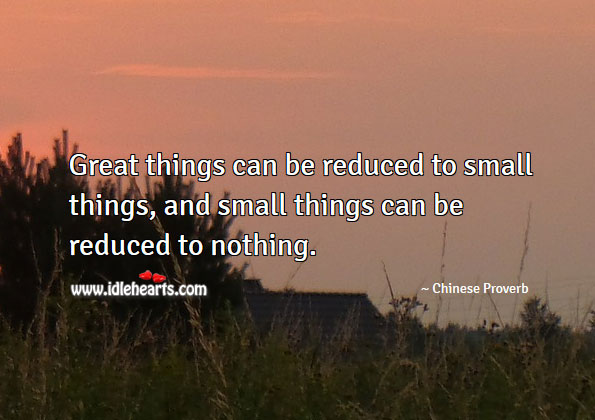 Great things can be reduced to small things. Image