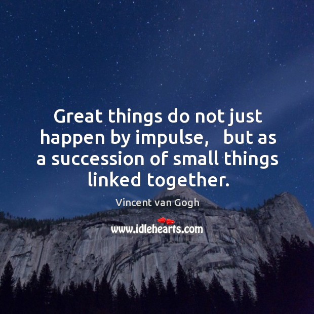 Great things do not just happen by impulse,   but as a succession Image