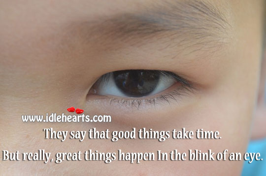 Great things happen in the blink of an eye. Image