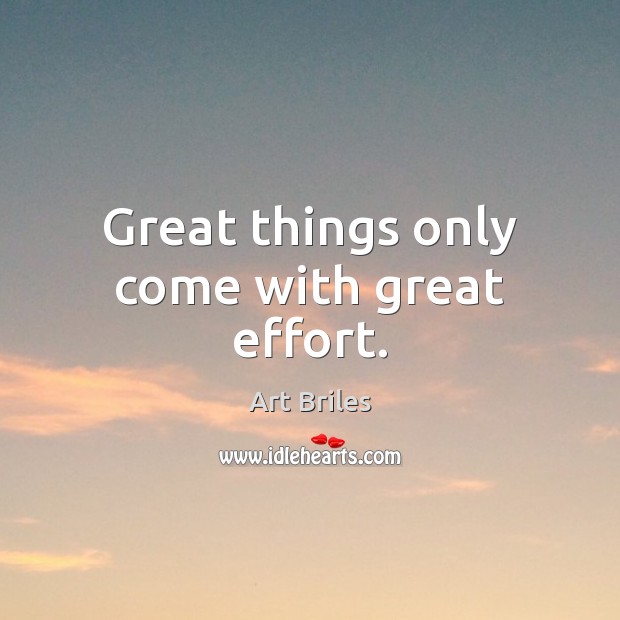 Great things only come with great effort. Image