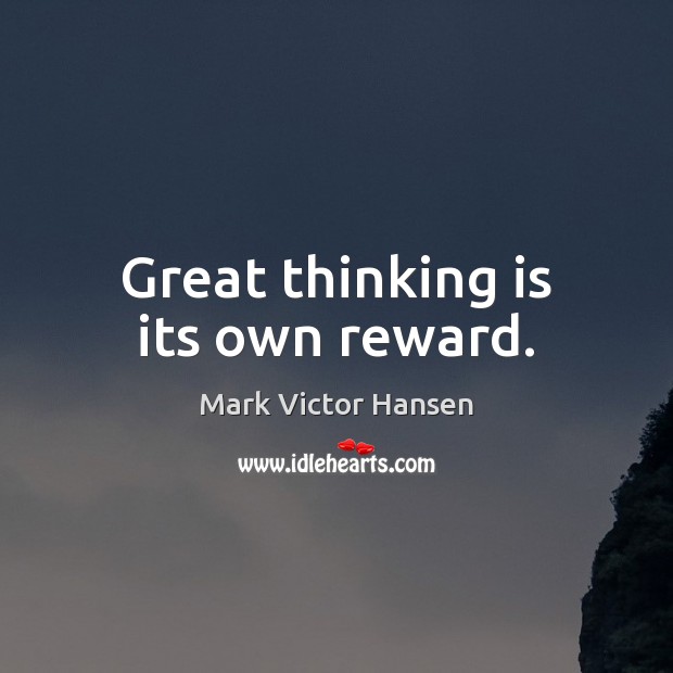 Great thinking is its own reward. Image