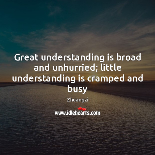 Great understanding is broad and unhurried; little understanding is cramped and busy Zhuangzi Picture Quote