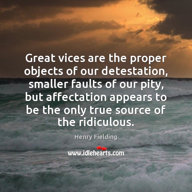 Great vices are the proper objects of our detestation, smaller faults of Image