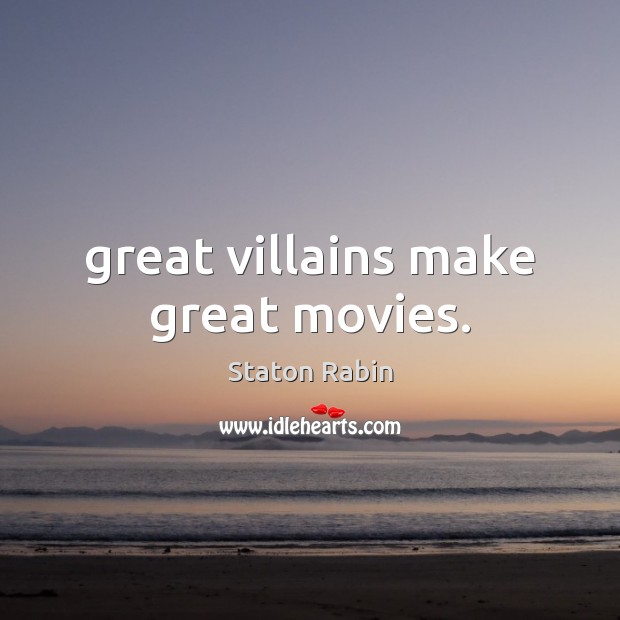 Great villains make great movies. Staton Rabin Picture Quote