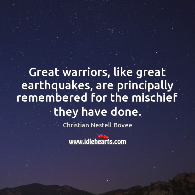 Great warriors, like great earthquakes, are principally remembered for the mischief they Christian Nestell Bovee Picture Quote