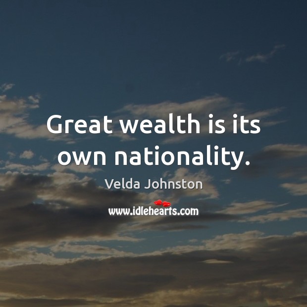 Great wealth is its own nationality. Wealth Quotes Image