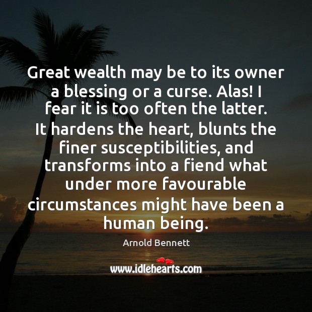 Great wealth may be to its owner a blessing or a curse. Arnold Bennett Picture Quote